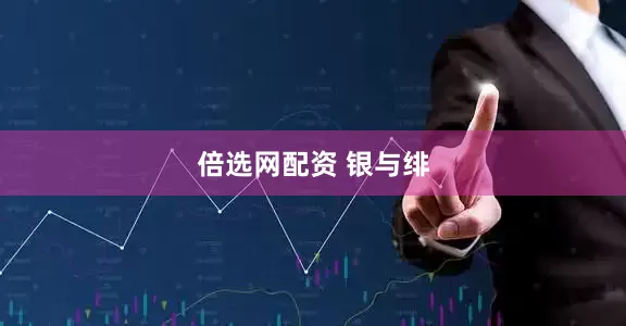 倍选网配资 银与绯